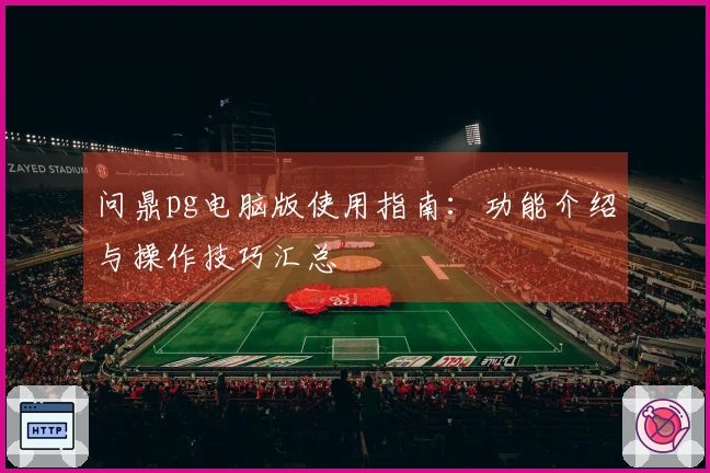 问鼎pg电脑版使用指南：功能介绍与操作技巧汇总