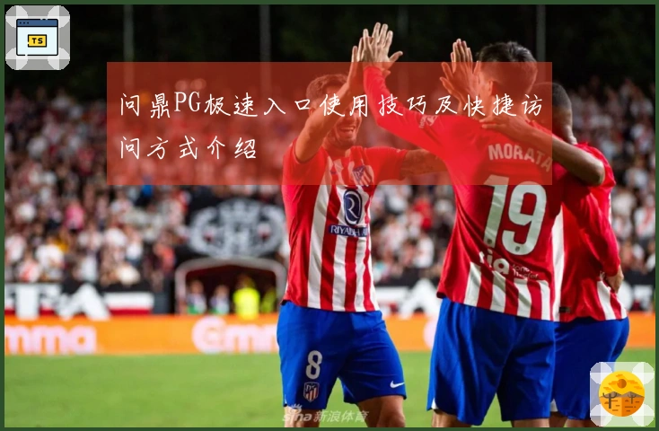 问鼎PG极速入口使用技巧及快捷访问方式介绍