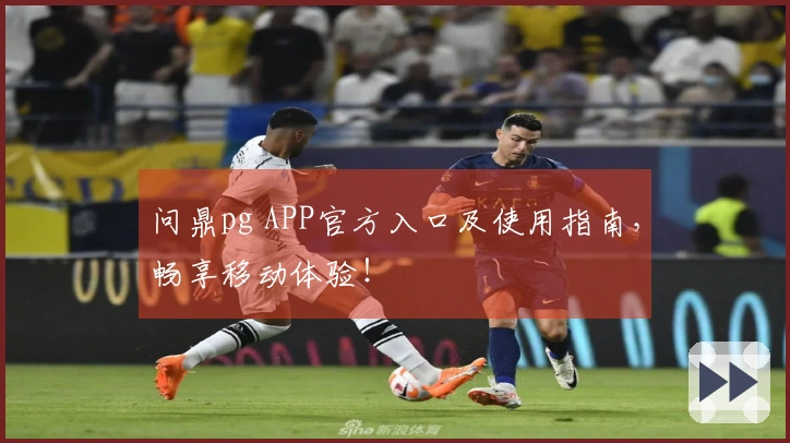 问鼎pg APP官方入口及使用指南，畅享移动体验！